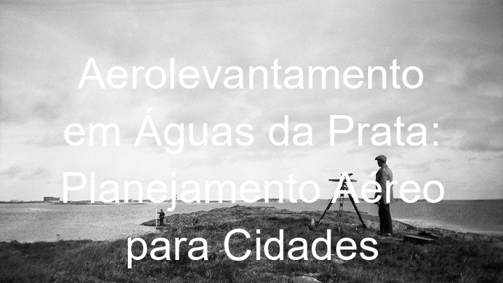 Aerolevantamento em Águas da Prata: Planejamento Aéreo para Cidades