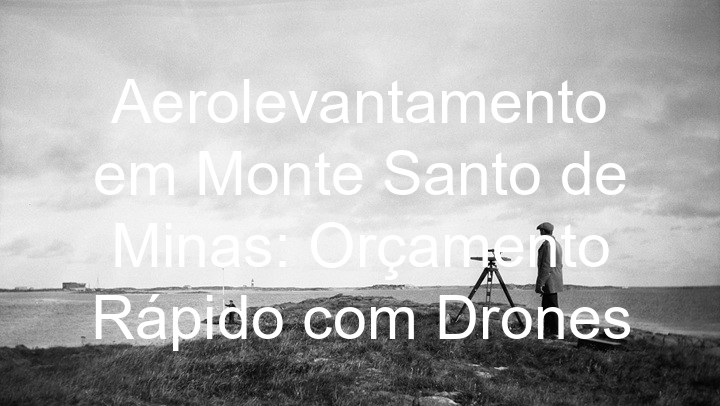 Aerolevantamento em Monte Santo de Minas: Orçamento Rápido com Drones