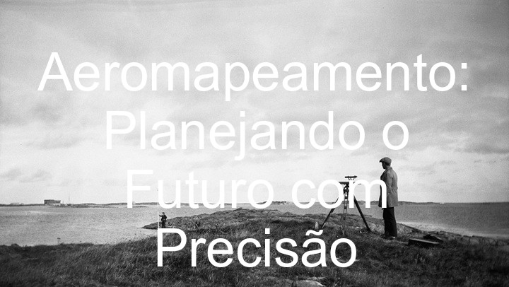 Aeromapeamento: Planejando o Futuro com Precisão