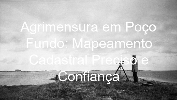 Agrimensura em Poço Fundo: Mapeamento Cadastral Preciso e Confiança