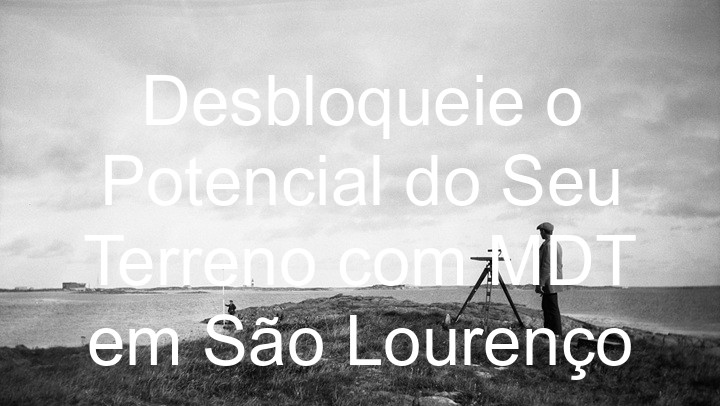 Desbloqueie o Potencial do Seu Terreno com MDT em São Lourenço