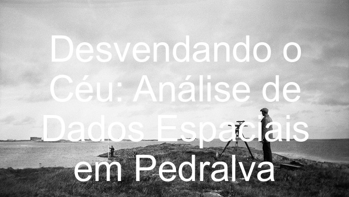 Desvendando o Céu: Análise de Dados Espaciais em Pedralva