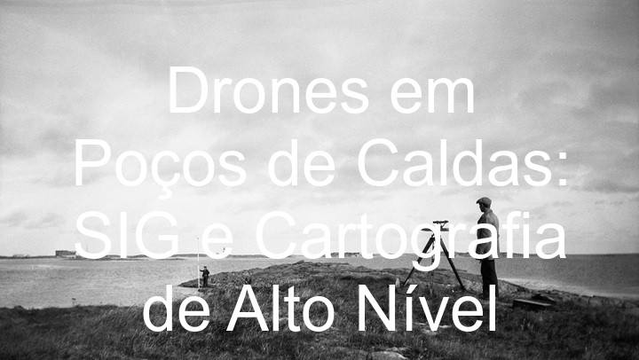Drones em Poços de Caldas: SIG e Cartografia de Alto Nível