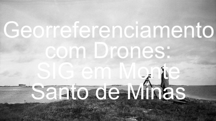 Georreferenciamento com Drones: SIG em Monte Santo de Minas