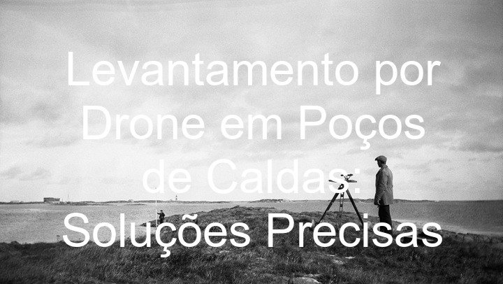 Levantamento por Drone em Poços de Caldas: Soluções Precisas