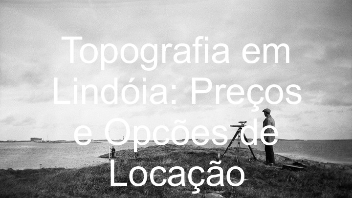 Topografia em Lindóia: Preços e Opcões de Locação
