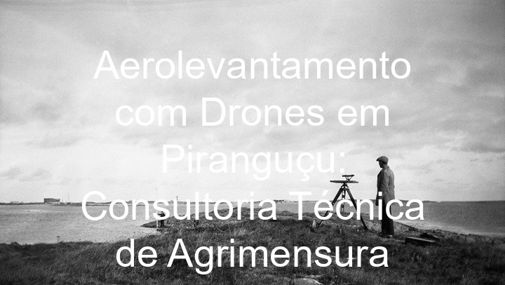 Aerolevantamento com Drones em Piranguçu: Consultoria Técnica de Agrimensura