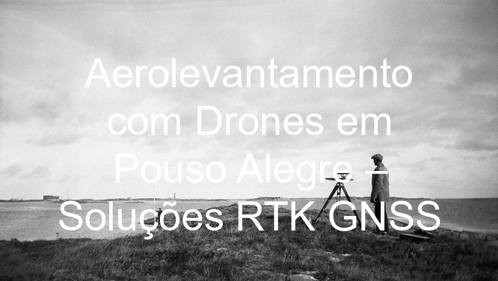 Aerolevantamento com Drones em Pouso Alegre – Soluções RTK GNSS