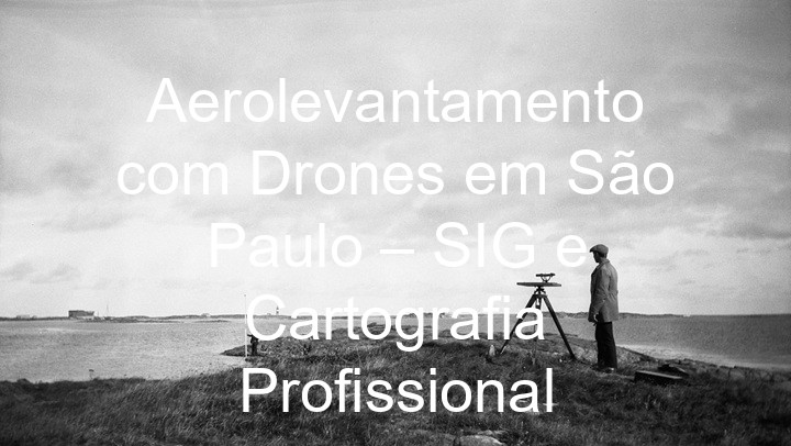 Aerolevantamento com Drones em São Paulo – SIG e Cartografia Profissional