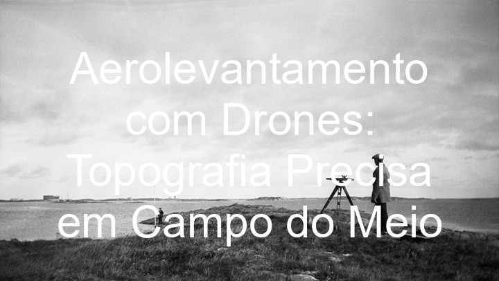 Aerolevantamento com Drones: Topografia Precisa em Campo do Meio
