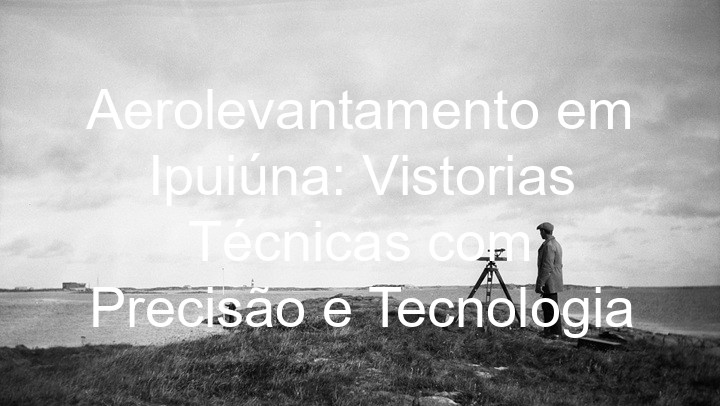 Aerolevantamento em Ipuiúna: Vistorias Técnicas com Precisão e Tecnologia