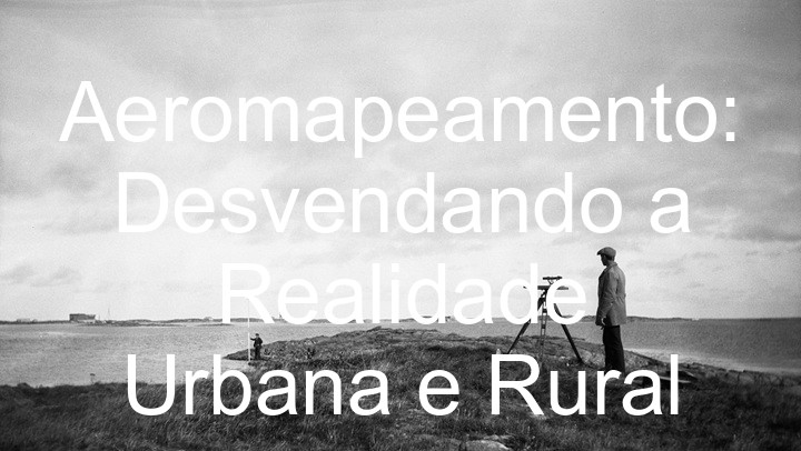 Aeromapeamento: Desvendando a Realidade Urbana e Rural