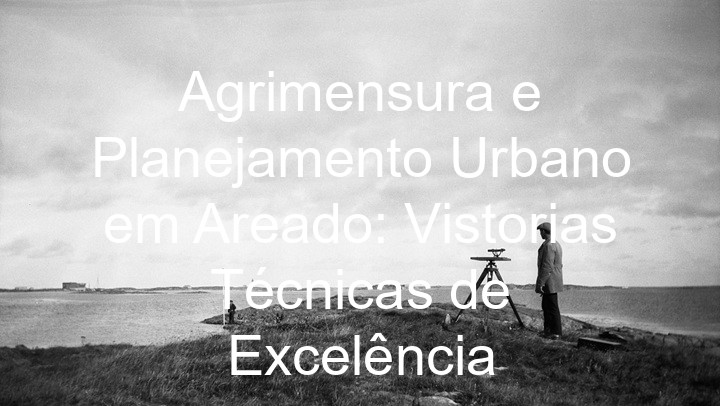 Agrimensura e Planejamento Urbano em Areado: Vistorias Técnicas de Excelência