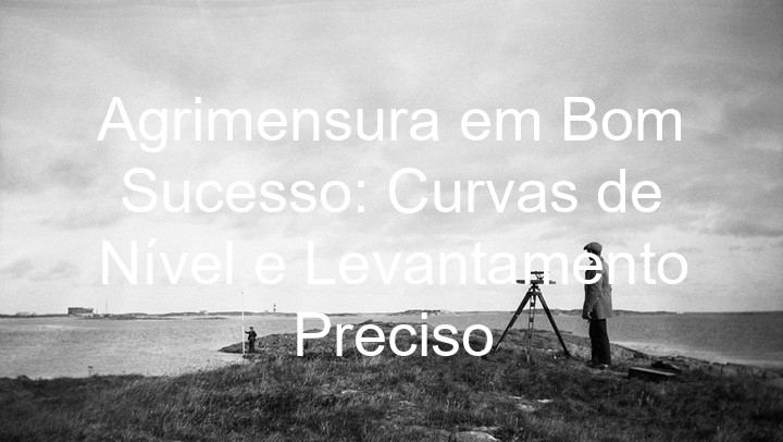 Agrimensura em Bom Sucesso: Curvas de Nível e Levantamento Preciso