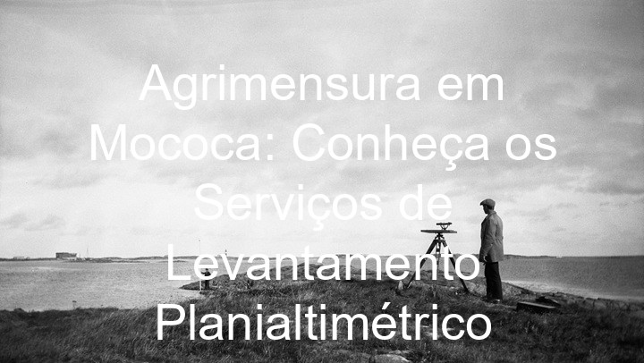 Agrimensura em Mococa: Conheça os Serviços de Levantamento Planialtimétrico