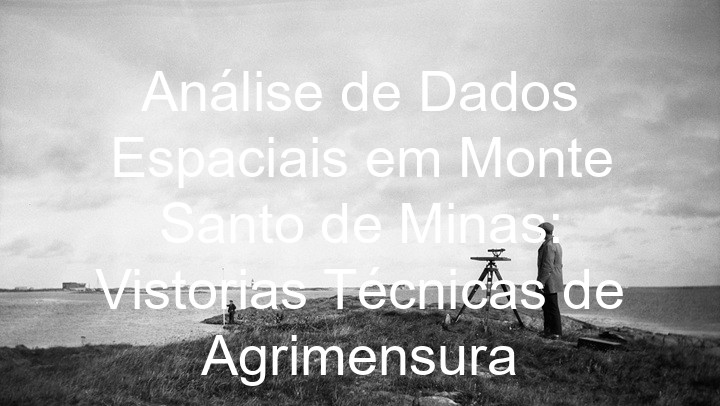 Análise de Dados Espaciais em Monte Santo de Minas: Vistorias Técnicas de Agrimensura