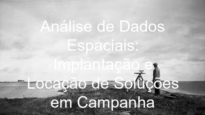 Análise de Dados Espaciais: Implantação e Locação de Soluções em Campanha