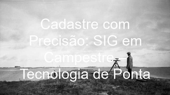 Cadastre com Precisão: SIG em Campestre – Tecnologia de Ponta