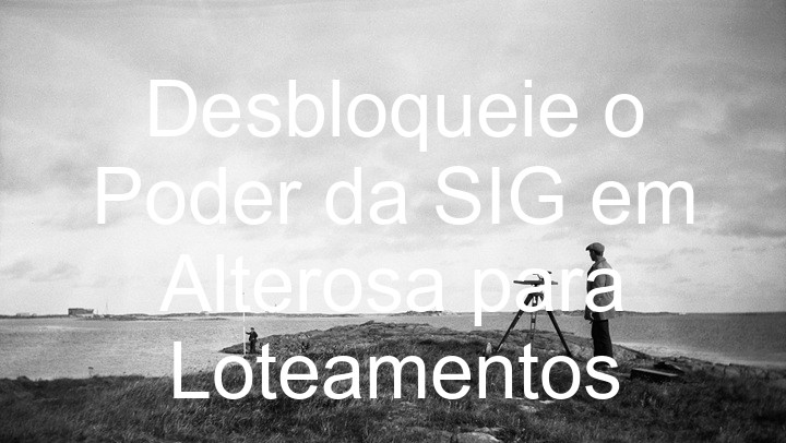 Desbloqueie o Poder da SIG em Alterosa para Loteamentos