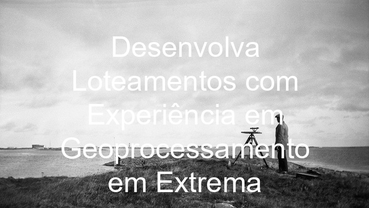Desenvolva Loteamentos com Experiência em Geoprocessamento em Extrema
