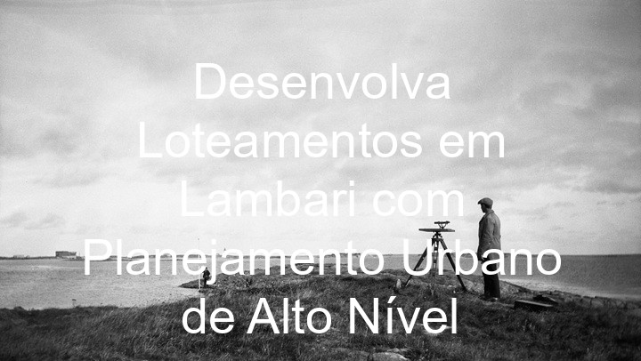 Desenvolva Loteamentos em Lambari com Planejamento Urbano de Alto Nível