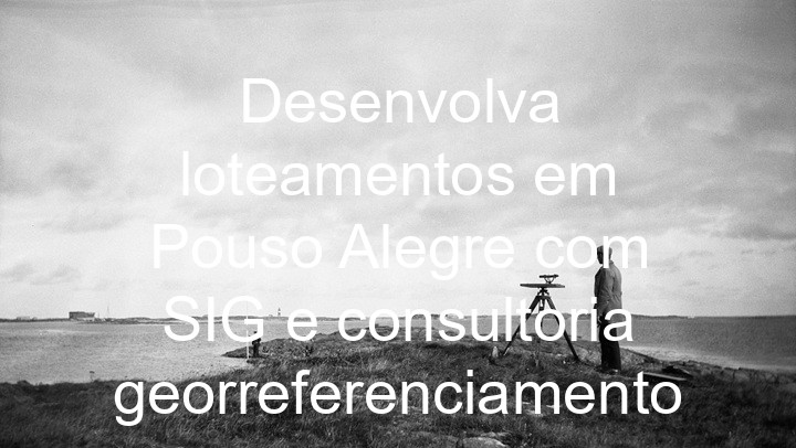 Desenvolva loteamentos em Pouso Alegre com SIG e consultoria georreferenciamento