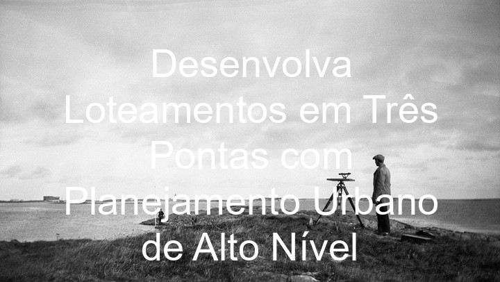 Desenvolva Loteamentos em Três Pontas com Planejamento Urbano de Alto Nível