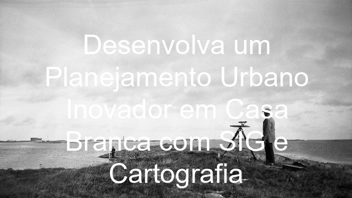Desenvolva um Planejamento Urbano Inovador em Casa Branca com SIG e Cartografia