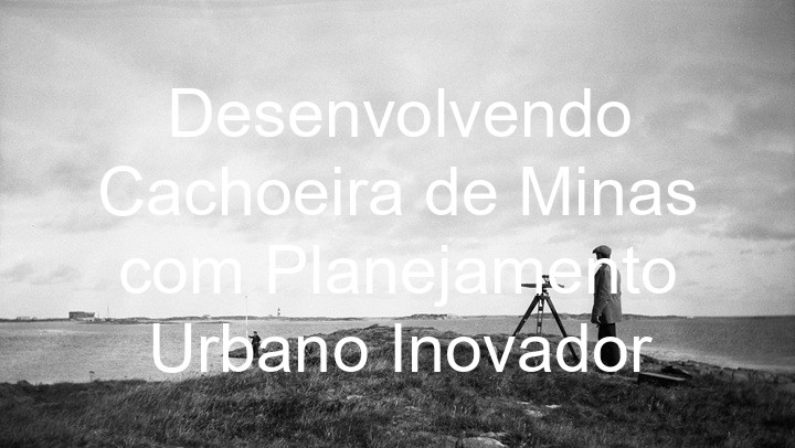Desenvolvendo Cachoeira de Minas com Planejamento Urbano Inovador