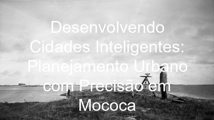 Desenvolvendo Cidades Inteligentes: Planejamento Urbano com Precisão em Mococa