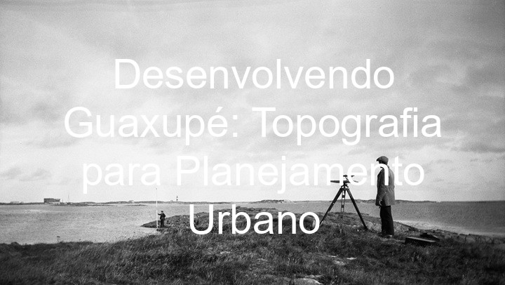 Desenvolvendo Guaxupé: Topografia para Planejamento Urbano
