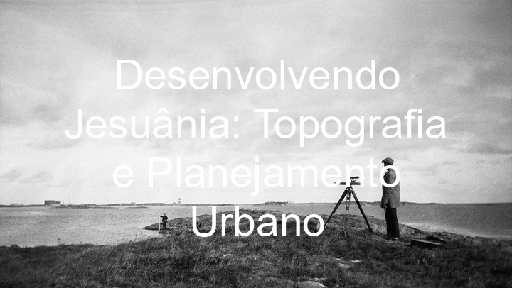 Desenvolvendo Jesuânia: Topografia e Planejamento Urbano