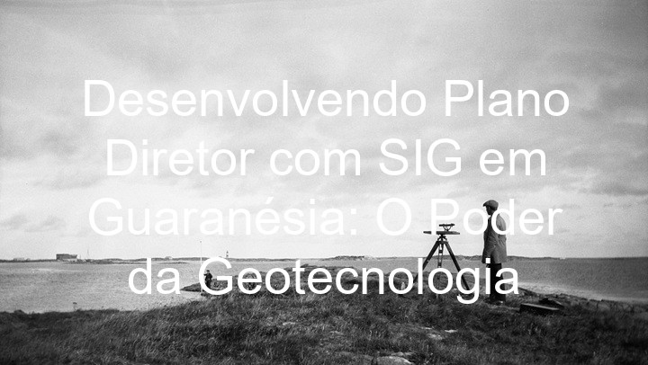 Desenvolvendo Plano Diretor com SIG em Guaranésia: O Poder da Geotecnologia