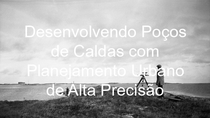 Desenvolvendo Poços de Caldas com Planejamento Urbano de Alta Precisão