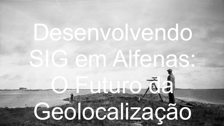 Desenvolvendo SIG em Alfenas: O Futuro da Geolocalização
