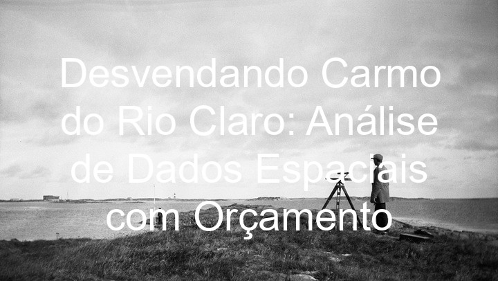 Desvendando Carmo do Rio Claro: Análise de Dados Espaciais com Orçamento