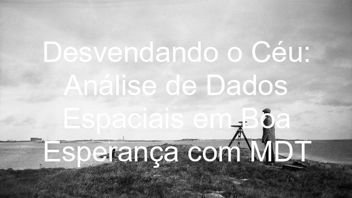 Desvendando o Céu: Análise de Dados Espaciais em Boa Esperança com MDT