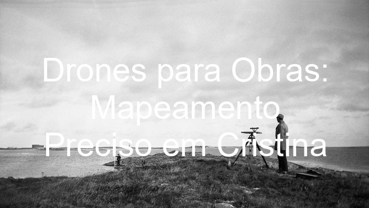 Drones para Obras: Mapeamento Preciso em Cristina