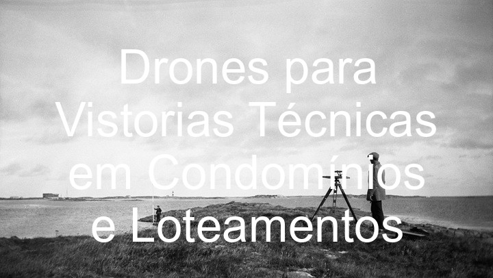 Drones para Vistorias Técnicas em Condomínios e Loteamentos