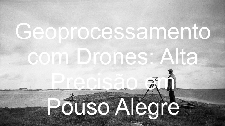 Geoprocessamento com Drones: Alta Precisão em Pouso Alegre