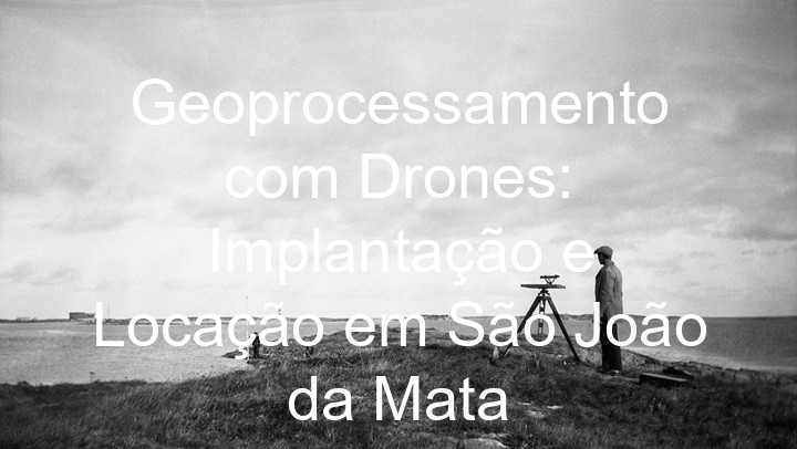 Geoprocessamento com Drones: Implantação e Locação em São João da Mata