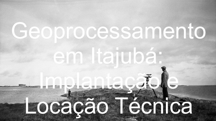 Geoprocessamento em Itajubá: Implantação e Locação Técnica
