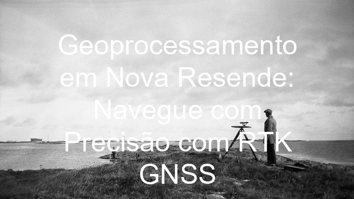 Geoprocessamento em Nova Resende: Navegue com Precisão com RTK GNSS