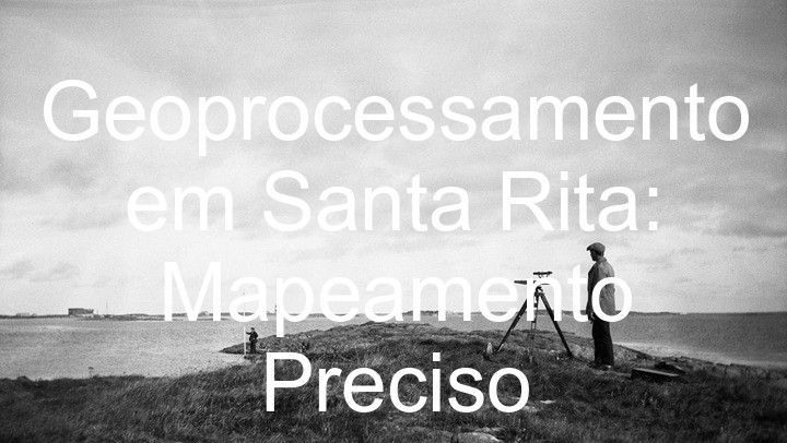 Geoprocessamento em Santa Rita: Mapeamento Preciso