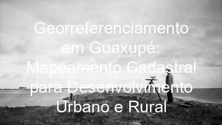 Georreferenciamento em Guaxupé: Mapeamento Cadastral para Desenvolvimento Urbano e Rural
