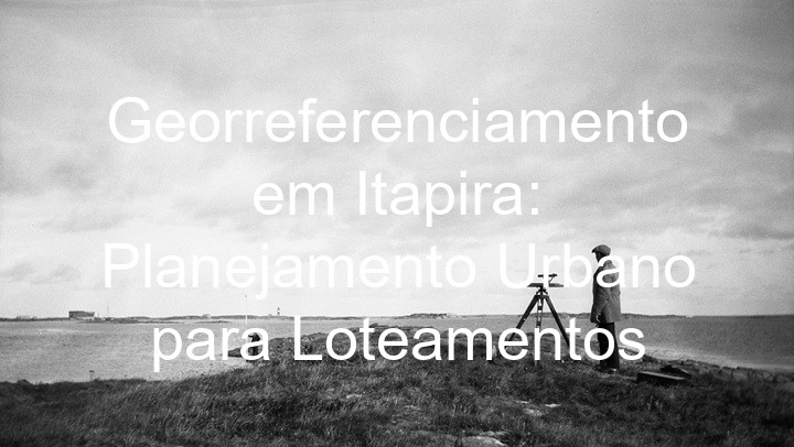 Georreferenciamento em Itapira: Planejamento Urbano para Loteamentos