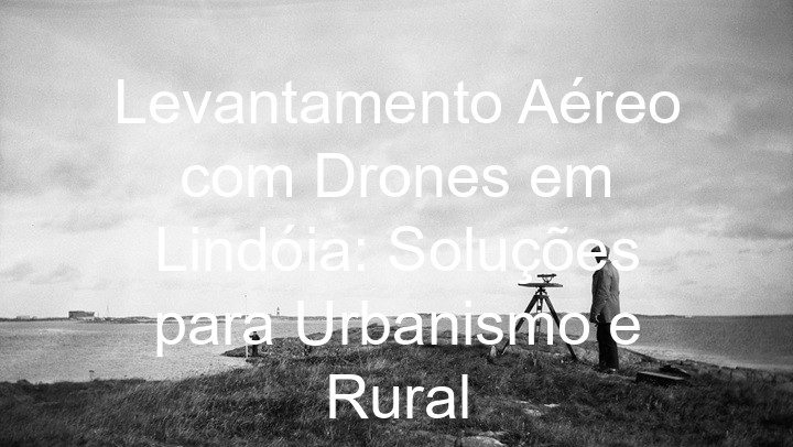 Levantamento Aéreo com Drones em Lindóia: Soluções para Urbanismo e Rural