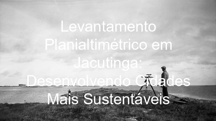 Levantamento Planialtimétrico em Jacutinga: Desenvolvendo Cidades Mais Sustentáveis