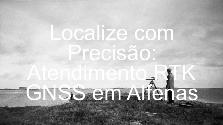 Localize com Precisão: Atendimento RTK GNSS em Alfenas