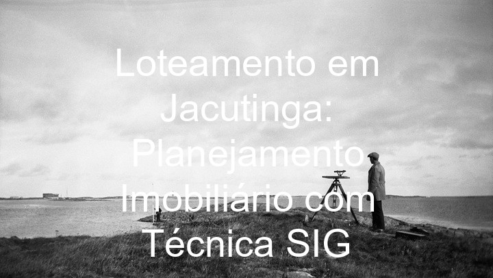 Loteamento em Jacutinga: Planejamento Imobiliário com Técnica SIG